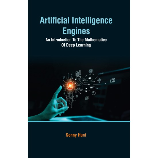 Artificial Intelligence Engines: An Introduction to the Mathematics of Deep Learning 