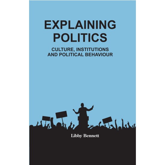 Explaining Politics: Culture, Institutions and Political Behaviour Explaining Politics: Culture, Institutions and Political Behaviour