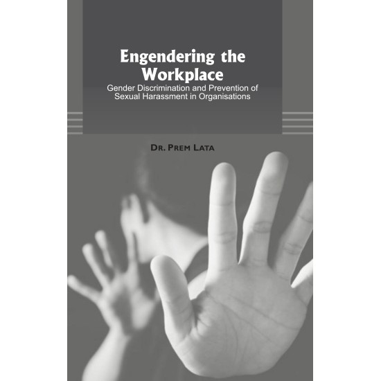 Engendering the Workplace: Gender Discrimination and Prevention of Sexual Harassment in Organisations Engendering the Workplace: Gender Discrimination and Prevention of Sexual Harassment in Organisations