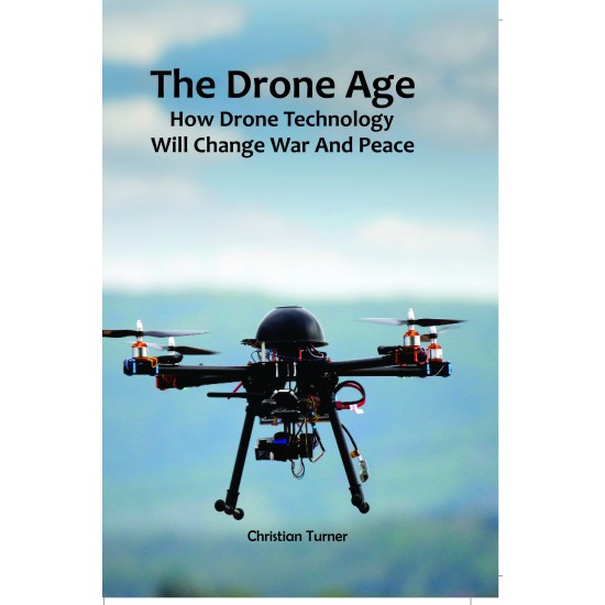 The Drone Age: How Drone Technology will Change War and Peace