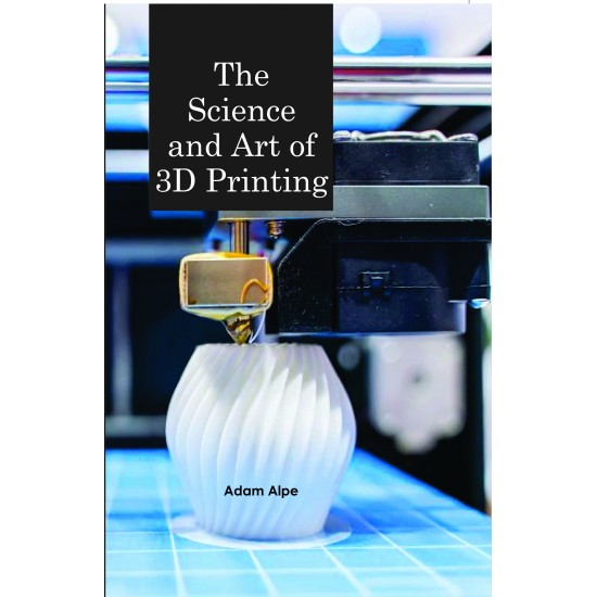 The Science and Art of 3D Printing